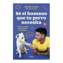 GRIJALBO Sé El Humano Que Tu Perro Necesita. Cuida Su Salud, Alimentación Y Bienestar
