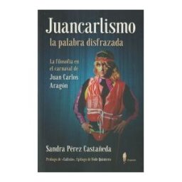 El Paseo Editorial Juancarlismo, La Palabra Disfrazada. La Filosofía En El Carnaval De Juan Carlos Aragón