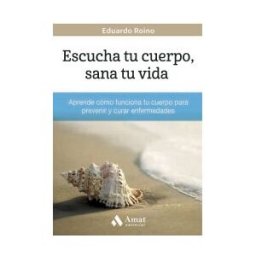Amat Editorial Escucha Tu Cuerpo, Sana Tu Vida: Aprende Cómo Funciona Tu Cuerpo Para Prevenir Y Curar Enfermedades