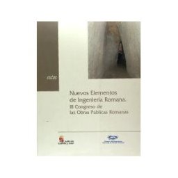 Junta de Castilla y León. Consejería de Cultura y Nuevos Elementos Ingeniería Romana : Iii Congreso Obras Públicas Romanas