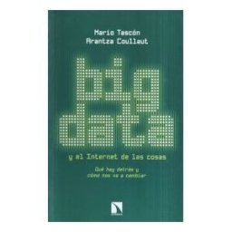 Los Libros de la Catarata Big Data Y El Internet De Las Cosas: Qué Hay Detrás Y Cómo Nos Va A Cambiar