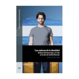 Iberoamericana Editorial Vervuert, S.L. Las Cadenas De La Identidad : Poéticas Del Desarraigo Y El Viaje En La Obra De Andrés Neuman