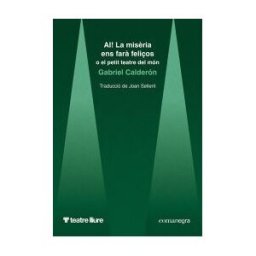 Editorial Comanegra S.L. Ai! La Misria Ens Far Felios: O El Petit Teatre Del Món