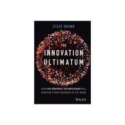 JOHN WILEY SONS INC The Innovation Ultimatum: Six Strategic Technologies That Will Reshape Every Business In The 2020s