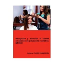 Tutor Formación Recepción Y Atención Al Cliente En Salones De Peluquería Y Estética. Mf2581.
