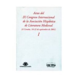 Editorial Toxosoutos Actas Del Ix Congreso Internacional De La Asociación Hispánica De Literatura Medieval, Vol. I