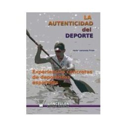 Wanceulen Editorial S.L. La Autenticidad Del Deporte : Experiencias Concretas De Deportistas Españoles