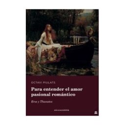 Ediciones Carena Para Entender El Amor Pasional Romántico: Eros Y Thanatos