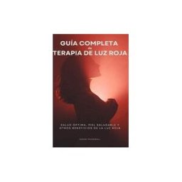 INDEPENDENTLY PUBLISHED Guía Completa De Terapia De Luz Roja: Salud óptima, Piel Saludable Y Otros Beneficios De La Luz Roja
