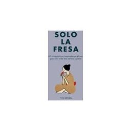 INDEPENDENTLY PUBLISHED Solo La Fresa: 60 Miniprácticas Inspiradas En El Zen Para Una Vida Más Serena Y Plena