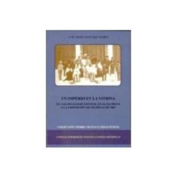 Soluziono Desarrollos Editoriales S.l. Un Imperio En La Vitrina : El Colonialismo Español En El Pacífico Y La Exposición De Filipinas De 1887