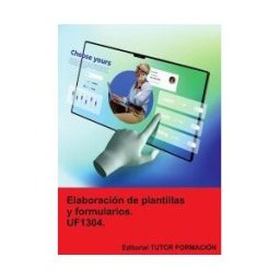 EDITORIAL TUTOR FORMACIóN Elaboración De Plantillas Y Formularios. Uf1304.
