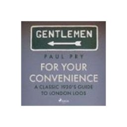 For Your Convenience - A CLASSIC 1930'S GUIDE TO LONDON LOOS