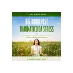Disturbo post-traumatico da stress: Il libro di auto-aiuto – Comprendere le cause del PTSD passo dopo passo e curarlo con successo – Incluso un piano di trasformazione di 10 settimane per superare il trauma