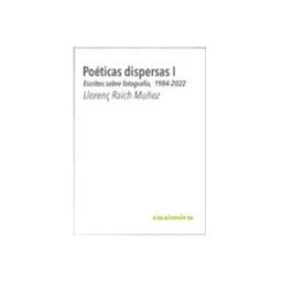Unidad Para La Distribucion Del Libro S.l. poeticas dispersas i: escritos sobre fotografía 1984 -2022
