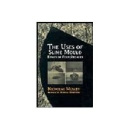 The Uses Of Slime Mould: Essays For Four Decades