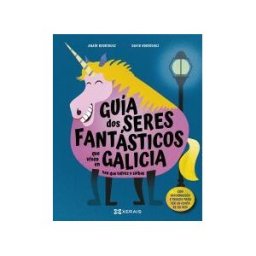 Edicións Xerais Guía Dos Seres Fantásticos Que Viven En Galicia Sen Que Talvez O Saibas