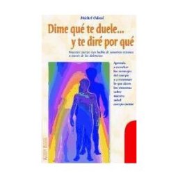 Ediciones Robinbook, S.L. Dime Qué Te Duele Y Te Diré Porqué. Aprenda A Escuchar Los Mensajes Del Cuerpo Y A Reconocer Lo Que Dicen Los Síntomas