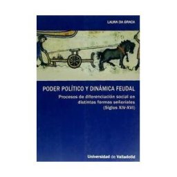 Ediciones Universidad de Valladolid Poder Político Y Dinámica Feudal. Procesos De Diferenciación Social En Distintas Formas Señoriales (siglos Xiv-xvi)