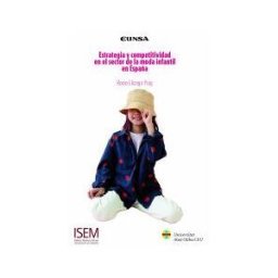 EUNSA. EDICIONES UNIVERSIDAD DE NAVARRA, S.A. Estrategia Y Competitividad En El Sector De La Moda Infantil En España