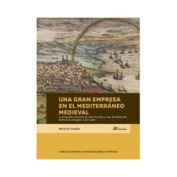 Consejo Superior de Investigaciones Cientificas Una Gran Empresa En El Mediterráneo Medieval : La Compañía Mercantil De Joan Torralba Y Juan De Manariello (barcelona-zaragoza,