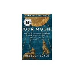 RANDOM HOUSE INC Our Moon: How Earth's Celestial Companion Transformed The Planet, Guided Evolution, And Made Us Who We Are