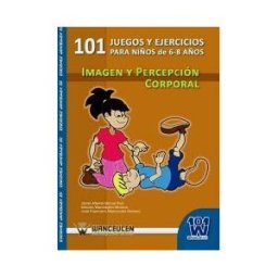 Wanceulen Editorial S.L. 101 Ejercicios Y Juegos De Imagen Y Percepción Corporal Para Niños De 6 A 8 Años