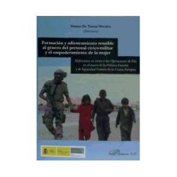 Editorial Dykinson, S.L. Formación Y Adiestramiento Sensible Al Género Del Personal Cívico-militar Y El Empoderamiento De La Mujer