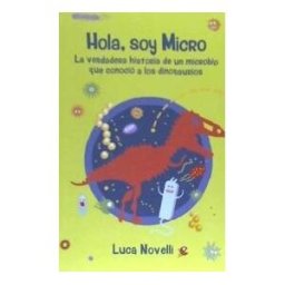 Mensajero, S.A. Hola, Soy Micro: La Verdadera Historia De Un Microbio Que Conoció A Los Dinosaurios
