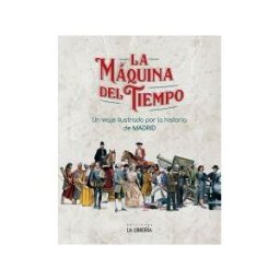 Ediciones La Libreria La Máquina Del Tiempo. Un Viaje Ilustrado Por La Historia De Madrid
