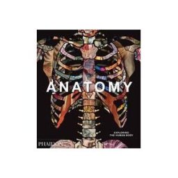 PHAIDON PRESS INC. Anatomy: Exploring The Human Body