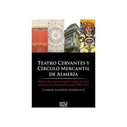 Servicios Editoriales Generales Costa Blanca S.L. Teatro Cervantes Y Círculo Mercantil De Almería. Historia De Un Proyecto Para La Música, Las Artes Escénicas Y La