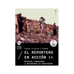 Publicacions i Edicions de la Universitat de Barcelona Reportero En Acción, El. Noticia, Reportaje Y Documental En Televisión