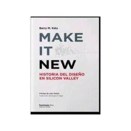 DISTRIFORMA S A Make It New. Historia Del Diseño En Silicon Valley