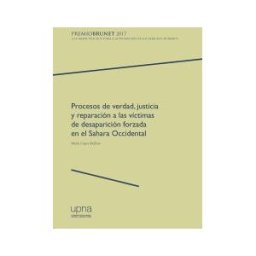 Universidad Pública de Navarra/Nafarroako Unibertsitate Procesos De Verdad, Justicia Y Reparación A Las Víctimas De Desaparición Forzada En El Sahara Occidental