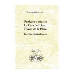 Iberoamericana Editorial Vervuert, S.L. Profecía Y Triunfo. La Casa Del Deán Tomás De La Plaza. Facetas Plurivalentes.