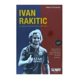 Al Poste Ediciones Ivan Rakitic. El Nuevo Arquitecto Del Camp Nou