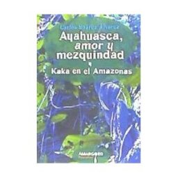 Ediciones Amargord Ayahuasca, Amor Y Mezquindad Seguido De Kaká En El Amazonas