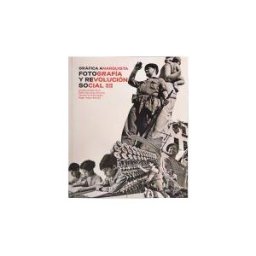 Ajuntament de Barcelona Gráfica Anarquista. Fotografía Y Revolución Social (1936-1939)