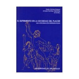 Ediciones Universidad de Valladolid Sufrimiento En La Sociedad Del Placer, El. Una Aproximación Interdisciplinar