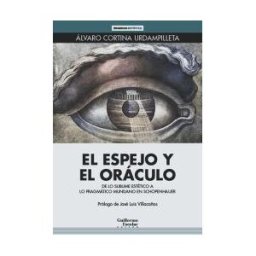 Guillermo Escolar Editor SL El Espejo Y El Oráculo: De Lo Sublime Estético A Lo Pragmático Mundano En Schopenhauer