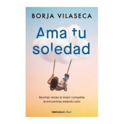 DEBOLSILLO Ama Tu Soledad. Muchas Veces La Mejor Compañía La Encuentras Estando Solo