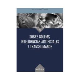Milenio Publicaciones S.L. Sobre Gólems, Inteligencias Artificiales Y Transhumanos