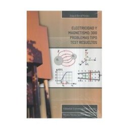 Editorial Universidad de Sevilla-Secretariado de Publicaciones Electricidad Y Magnetismo: 300 Problemas Tipo Test Resueltos