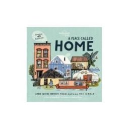 Lonely Planet Global Limited A Place Called Home: Look Inside Houses Around The World