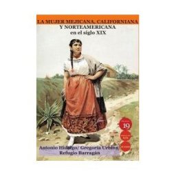 Ediciones 19 La Mujer Mejicana, Californiana Y Norteamericana En El Siglo Xix
