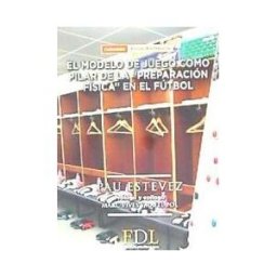 Editorial Fútbol de Libro SL Modelo De Juego Como Pilar Básico De La Preparación Física En El Fútbol