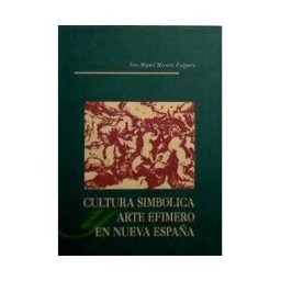 Consejería de Cultura (Andalucía) Cultura Simbólica Y Arte Efímero En Nueva España