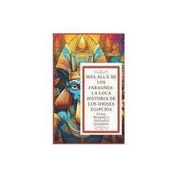 Amazon Digital Services LLC - Kdp Más Allá De Los Faraones: La Loca Historia De Los Dioses Egipcios (ra, Osiris, Isis, Horus, Anubis, Seth, Thoth, Hathor, Bastet, Sobek,