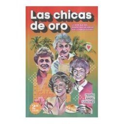 Editorial Dos Bigotes SL Las Chicas De Oro: La Serie Que Nos Enseñó Que Las Amigas Son La Familia Elegida
